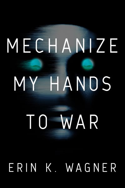 Cover art for Mechanize my hands to war / Erin K. Wagner.