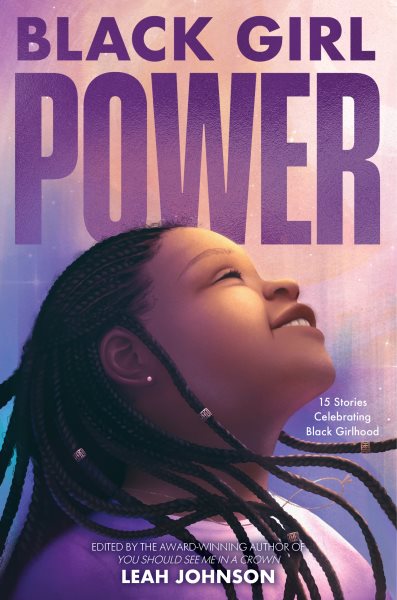 Cover art for Black girl power : 15 stories celebrating Black girlhood / edited by Leah Johnson.