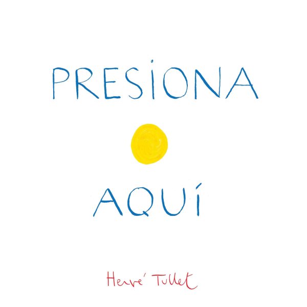 Cover art for Presiona aqui / Hervé Tullet   [ilustraciones por Bayard Editions   texto traducido y adaptado al español por Peter L. Perez].