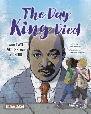 Cover art for The day King died : remembered through two voices and a choir / written by Ann Bausum   illustrated by Solomon Hughes.