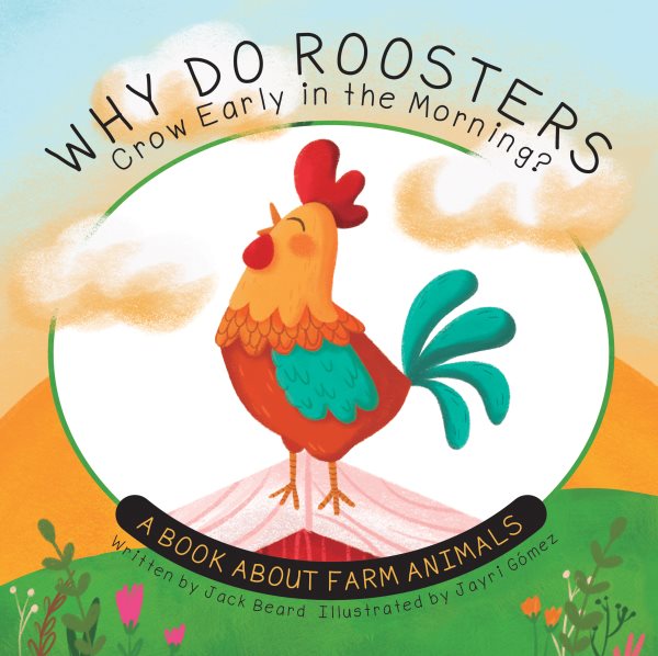 Cover art for Why do roosters crow early in the morning? : a book about farm animals / written by Jack Beard   illustrated by Jayri Gómez.