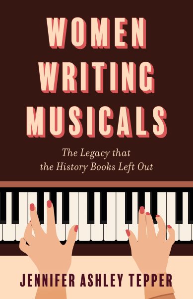 Cover art for Women writing musicals : the legacy that the history books left out / Jennifer Ashley Tepper.