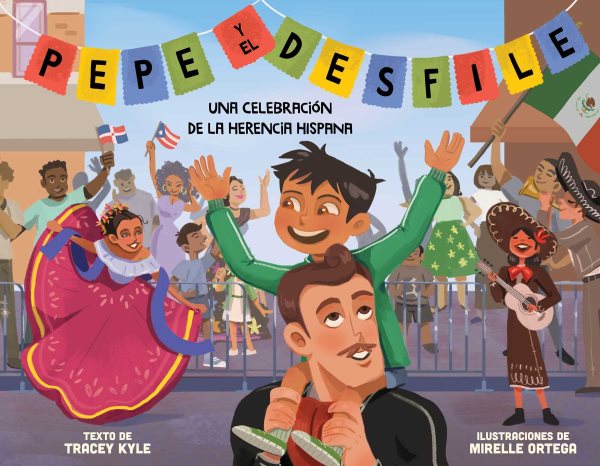 Cover art for Pepe y el desfile : un celebración de la herencia Hispana / texto de Tracey Kyle  illustraciones de Mirelle Ortega.