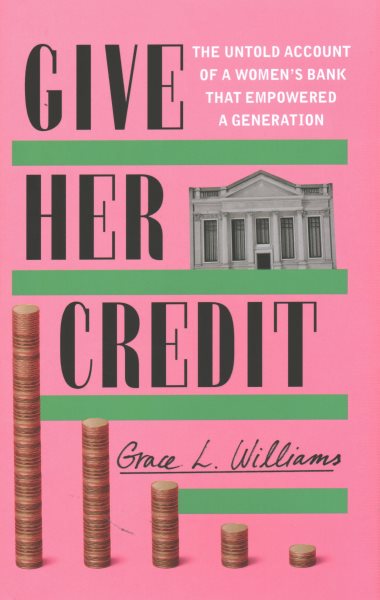 Cover art for Give her credit : the untold account of a women's bank that empowered a generation / Grace L. Williams.