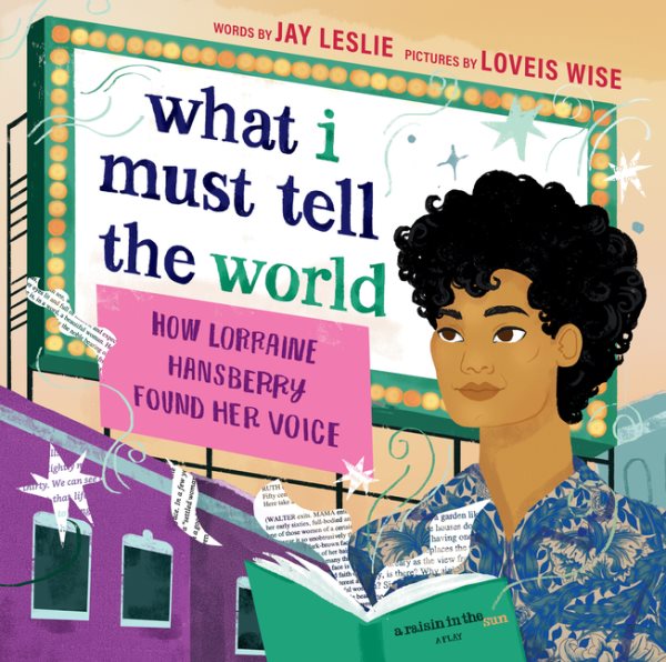 Cover art for What I must tell the world : how Lorraine Hansberry found her voice / words by Jay Leslie   pictures by Loveis Wise.