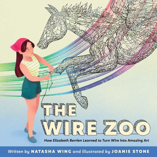 Cover art for The wire zoo : how Elizabeth Berrien learned to turn wire into amazing art / written by Natasha Wing   and illustrated by Joanie Stone.