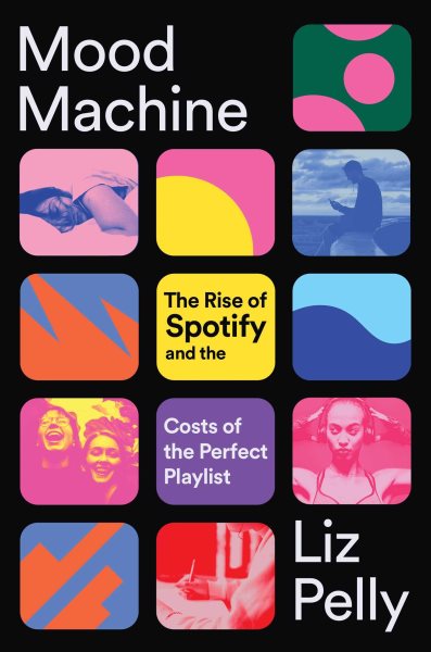 Cover art for Mood machine : the rise of Spotify and the costs of the perfect playlist / Liz Pelly.