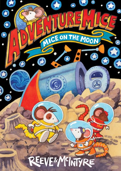 Cover art for Adventuremice. Mice on the moon / Philip Reeve and Sarah McIntyre.