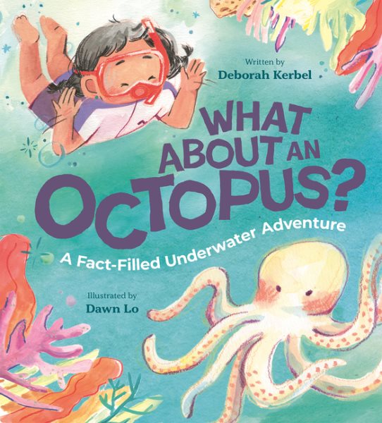 Cover art for What about an octopus? : a fact-filled underwater adventure / Deborah Kerbel   illustrations by Dawn Lo.