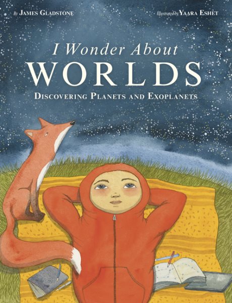 Cover art for I wonder about worlds : discovering planets and exoplanets / written by James Gladstone   illustrated by Yaara Eshet.