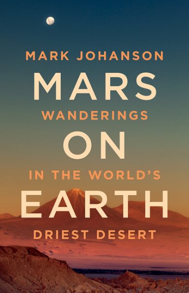Cover art for Mars on earth : wanderings in the world's driest desert / by Mark Johanson.