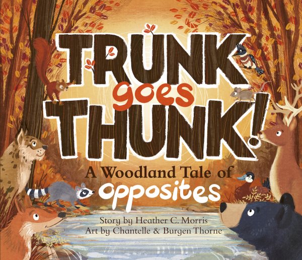 Cover art for Trunk goes thunk! : a woodland tale of opposites / story by Heather C. Morris   art by Chantelle & Burgen Thorne.