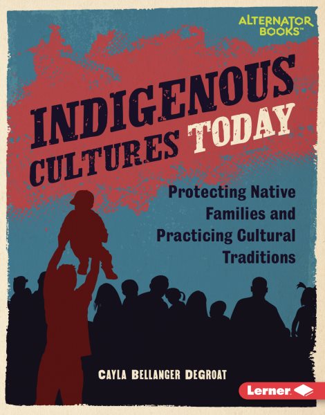 Cover art for Indigenous cultures today : protecting Native families and practicing cultural traditions / Cayla Bellanger DeGroat.