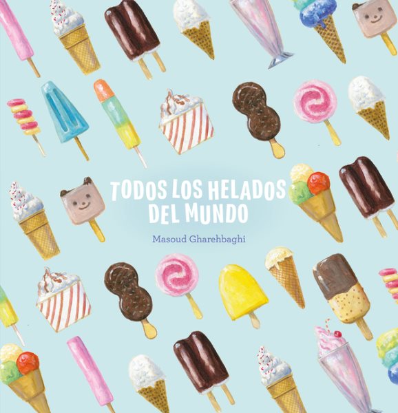 Cover art for Todos los helados del mundo / Masoud Gharehbaghi   [traducción del inglés al español por Deyanira Navarrete].