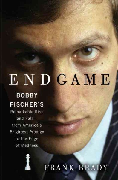 Cover art for Endgame : Bobby Fischer's remarkable rise and fall-- from America's brightest prodigy to the edge of madness / Frank Brady.