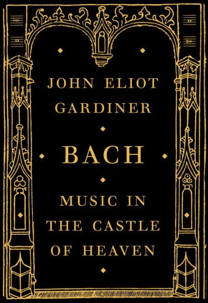 Cover art for Bach : music in the castle of heaven / John Eliot Gardiner.