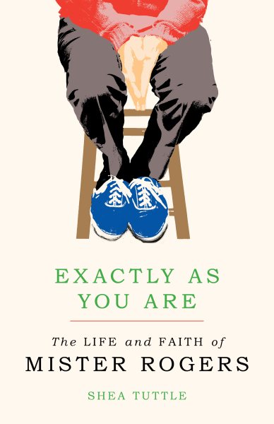 Cover art for Exactly as you are : the life and faith of Mister Rogers / Shea Tuttle.