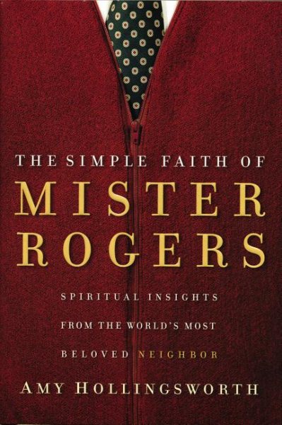 Cover art for The simple faith of Mister Rogers : spiritual insights from the world's most beloved neighbor / Amy Hollingsworth.