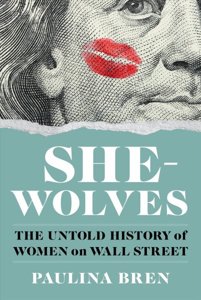 Cover art for She-wolves : the untold history of women on Wall Street / Paulina Bren.