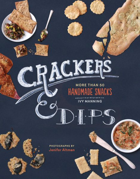 Cover art for Crackers & dips : more than 50 homemade snacks / Ivy Manning   photographs by Jenifer Altman.