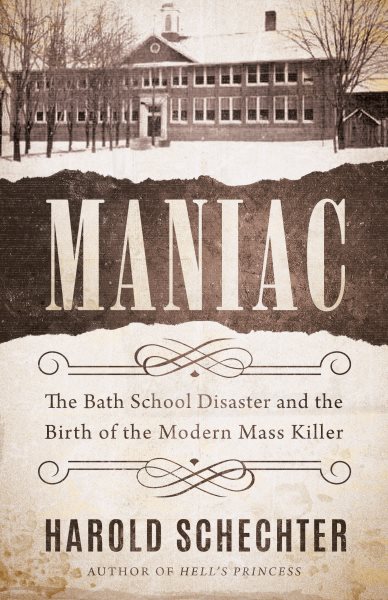 Cover art for Maniac : the Bath school disaster and the birth of the modern mass killer / Harold Schechter.