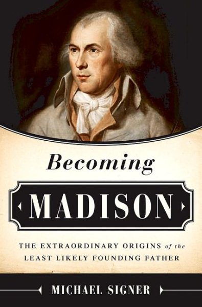 Cover art for Becoming Madison : the extraordinary origins of the least likely founding father / Michael Signer.