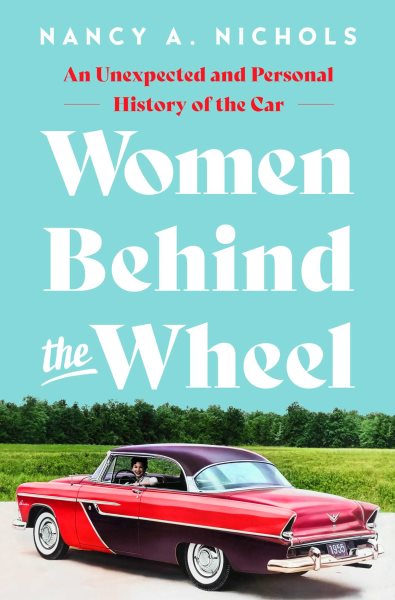 Cover art for Women behind the wheel : an unexpected and personal history of the car / Nancy A. Nichols.