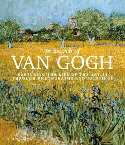 Cover art for In search of Van Gogh : capturing the life of the artist through photographs and paintings / Gloria Fossi   original photography by Danilo De Marco