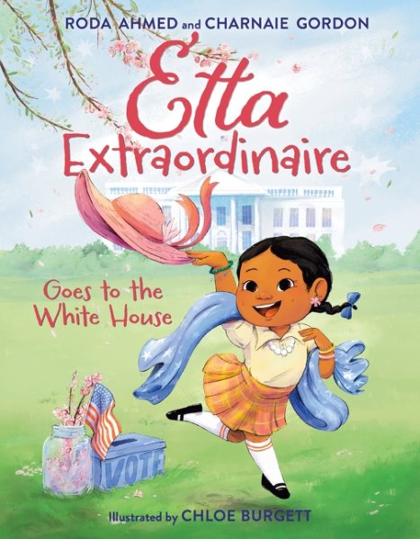 Cover art for Etta Extraordinaire goes to the White House / written by Roda Ahmed and Charnaie Gordon   illustrated by Chloe Burgett.