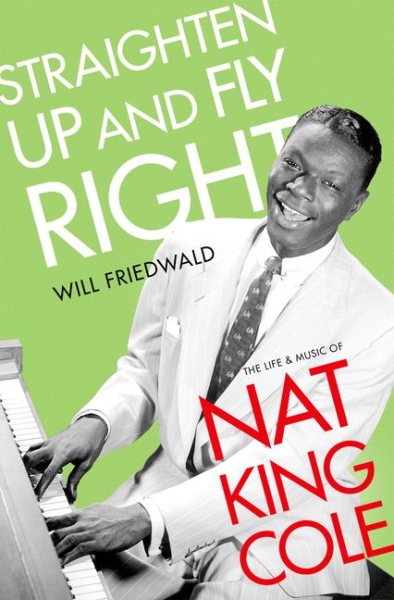 Cover art for Straighten up and fly right : the life and music of Nat King Cole / Will Friedwald.