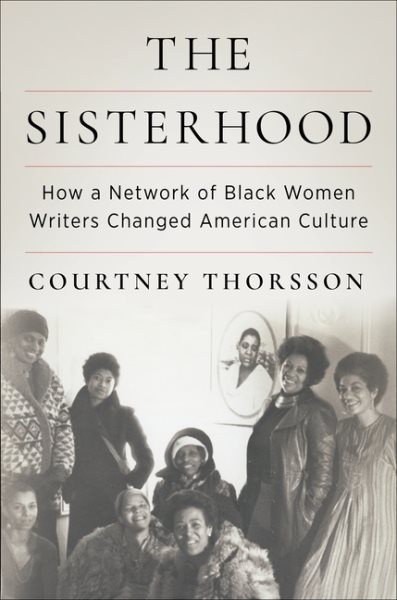 Cover art for The sisterhood : how a network of Black women writers changed American culture / Courtney Thorsson.