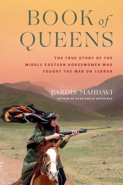 Cover art for Book of queens : the true story of the Middle Eastern horsewomen who fought the War on Terror / Pardis Mahdavi.