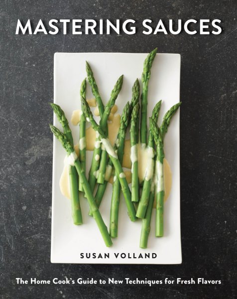 Cover art for Mastering sauces : the home cook's guide to new techniques for fresh flavors / Susan Volland   photography by Angie Norwood Browne.