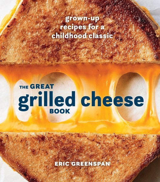 Cover art for The great grilled cheese book : grown-up recipes for a childhood classic / Eric Greenspan   photography by Colin Price.