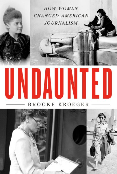 Cover art for Undaunted : how women changed American journalism / Brooke Kroeger.