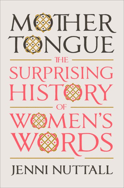 Cover art for Mother tongue : the surprising history of women's words / Jenni Nuttall.