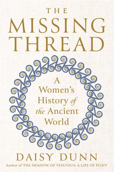 Cover art for The missing thread : a women's history of the ancient world / Daisy Dunn.