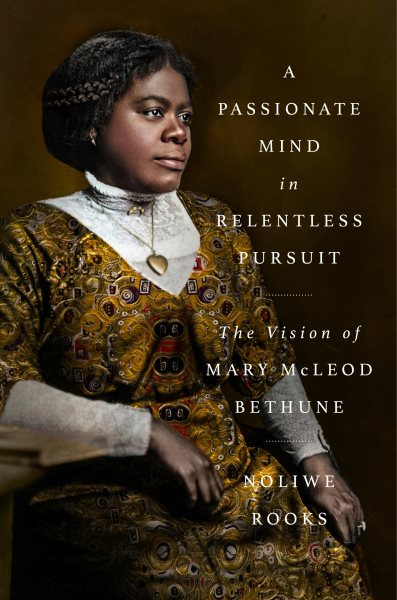 Cover art for A passionate mind in relentless pursuit : the vision of Mary McLeod Bethune / Noliwe Rooks.