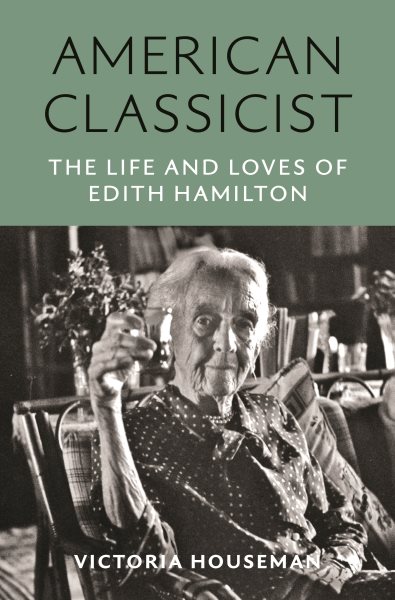 Cover art for American classicist : the life and loves of Edith Hamilton / Victoria Houseman.