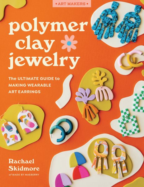 Cover art for Polymer clay jewelry : the ultimate guide to making wearable art earrings / Rachael Skidmore.