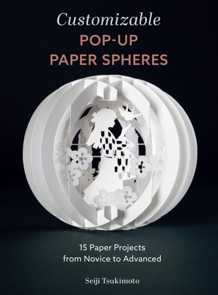 Cover art for Customizable pop-up paper spheres : 15 paper projects from novice to advanced / Seiji Tsukimoto   [English translation: Kevin Wilson].