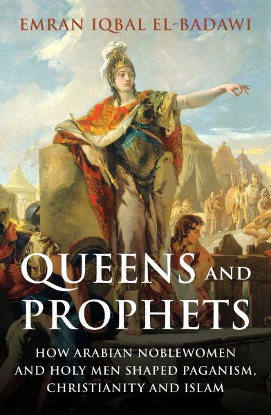 Cover art for Queens and prophets : how Arabian noblewomen and holy men shaped Paganism