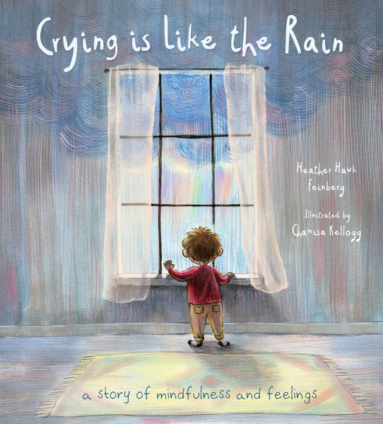 Cover art for Crying is like the rain : a story of mindfulness and feelings / Heather Hawk Feinberg   illustrated by Chamisa Kellogg.