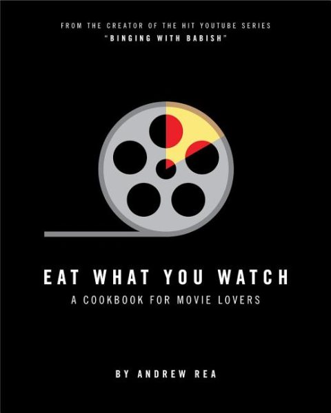 Cover art for Eat what you watch : a cookbook for movie lovers / Andrew Rea   photography by Scott Gordon Bleicher.