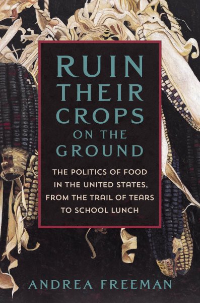 Cover art for Ruin their crops on the ground : the politics of food in the United States