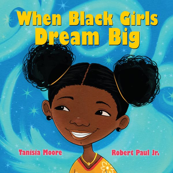 Cover art for When black girls dream big / by Tanisia Moore   illustrated by Robert Paul Jr.