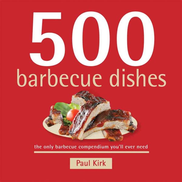 Cover art for 500 barbecue dishes : the only barbecue compendium you'll ever need / Paul Kirk.