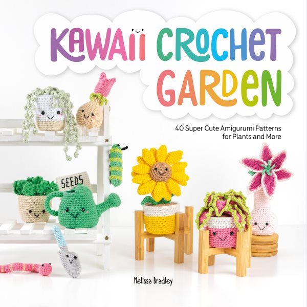 Cover art for Kawaii crochet garden : 40 super cute amigurumi patterns for plants and more / Melissa Bradley.