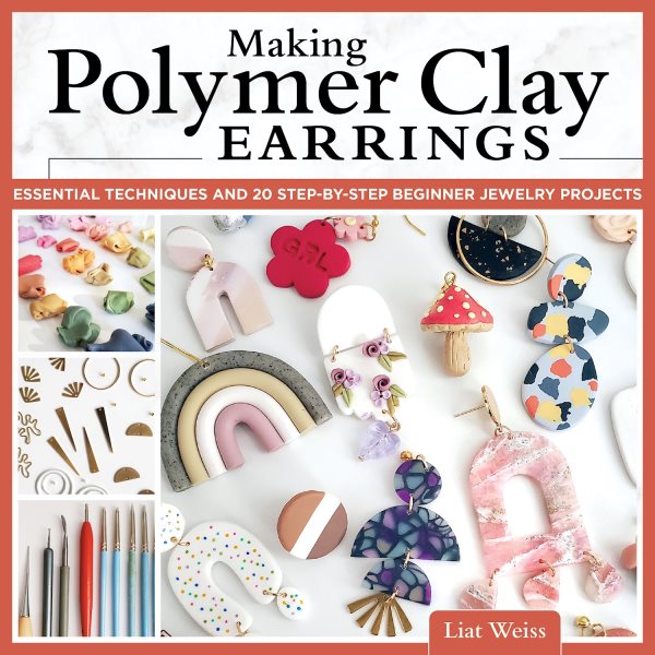 Cover art for Making polymer clay earrings : essential techniques and 20 step-by-step beginner jewelry projects / Liat Weiss.