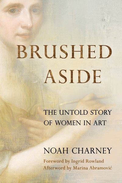 Cover art for Brushed aside : the untold story of women in art / Noah Charney   foreword by Ingrid Rowland   afterword by Marina Abramović.